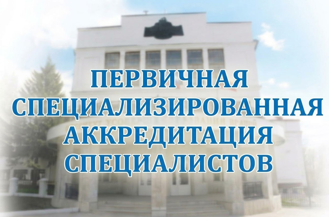 Институт усовершенствования врачей Минздрава Чувашии объявляет о начале проведения процедуры первичной специализированной аккредитации специалистов
