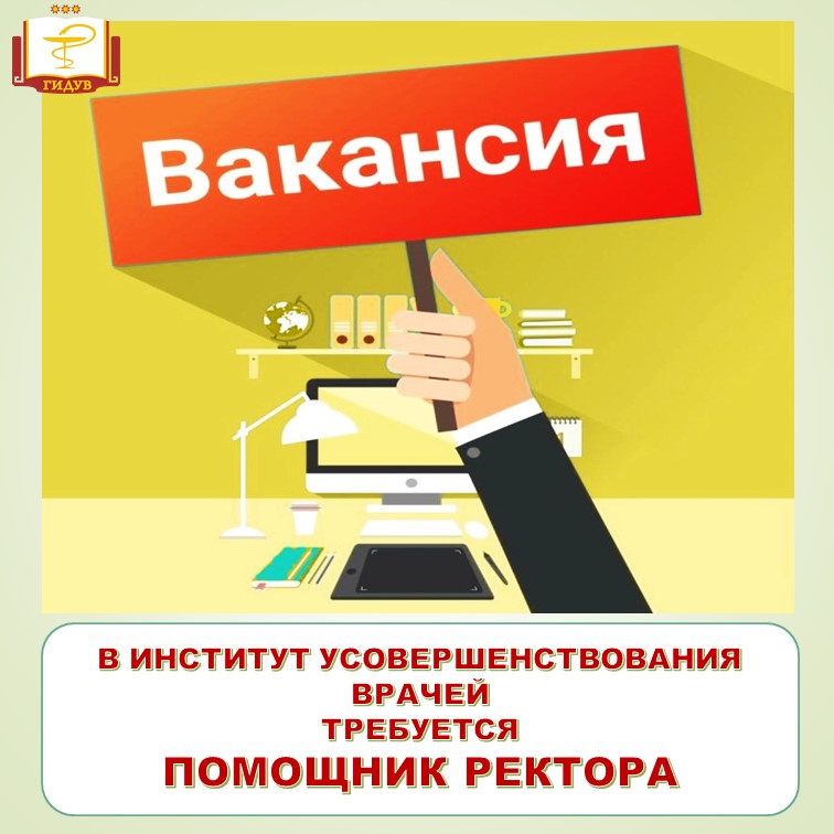 В дружный коллектив Института усовершенствования врачей требуется помощник ректора!